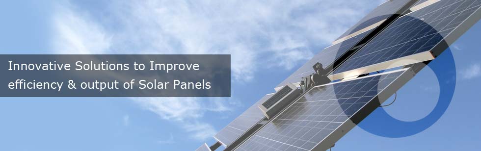 Innovative Solutions to Improve efficiency & output of Solar Panels